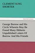 George Borrow and His Circle Wherein May Be Found Many Hitherto Unpublished Letters of Borrow and His Friends