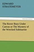 The Rover Boys Under Canvas or the Mystery of the Wrecked Submarine