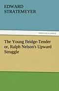 The Young Bridge-Tender Or, Ralph Nelson's Upward Struggle