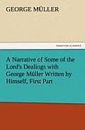 A Narrative of Some of the Lord's Dealings with George Muller Written by Himself, First Part