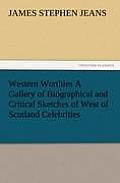 Western Worthies a Gallery of Biographical and Critical Sketches of West of Scotland Celebrities