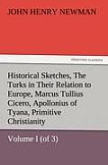 Historical Sketches, Volume I (of 3) the Turks in Their Relation to Europe, Marcus Tullius Cicero, Apollonius of Tyana, Primitive Christianity