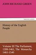 History of the English People, Volume III the Parliament, 1399-1461, the Monarchy 1461-1540