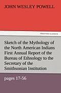 Sketch of the Mythology of the North American Indians First Annual Report of the Bureau of Ethnology to the Secretary of the Smithsonian Institution,