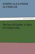 The Sun Of Quebec A Story of a Great Crisis