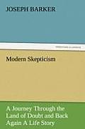 Modern Skepticism: A Journey Through the Land of Doubt and Back Again a Life Story