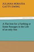 A Flat Iron for a Farthing or Some Passages in the Life of an Only Son