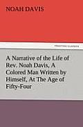 A Narrative of the Life of REV. Noah Davis, a Colored Man Written by Himself, at the Age of Fifty-Four