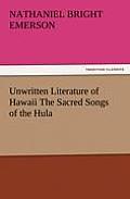 Unwritten Literature of Hawaii the Sacred Songs of the Hula