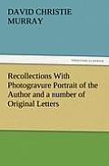 Recollections with Photogravure Portrait of the Author and a Number of Original Letters, of Which One by George Meredith and Another by Robert Louis S