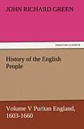 History of the English People, Volume V Puritan England, 1603-1660