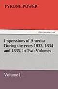 Impressions of America During the years 1833, 1834 and 1835. In Two Volumes, Volume I.