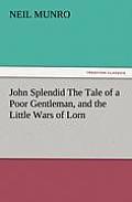 John Splendid the Tale of a Poor Gentleman, and the Little Wars of Lorn