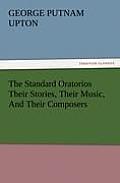 The Standard Oratorios Their Stories, Their Music, And Their Composers