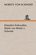 Kunstlers Erdewallen. Briefe Von Moritz V. Schwind