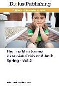 The World in Turmoil Ukrainian Crisis and Arab Spring - Vol 2