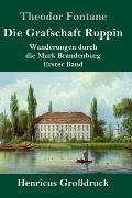 Die Grafschaft Ruppin (Gro?druck): Wanderungen durch die Mark Brandenburg Erster Band