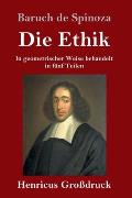 Die Ethik (Gro?druck): In geometrischer Weise behandelt in f?nf Teilen