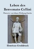 Leben des Benvenuto Cellini, florentinischen Goldschmieds und Bildhauers (Gro?druck): Von ihm selbst geschrieben
