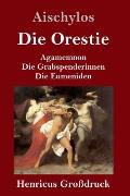 Die Orestie (Gro?druck): Agamemnon / Die Grabspenderinnen / Die Eumeniden