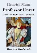 Professor Unrat (Gro?druck): oder Das Ende eines Tyrannen