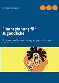 Finanzplanung f?r Jugendliche: So kommen Sie von Anfang an gut mit Ihrem Geld aus ...