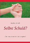 Selbst Schuld?: Oder muss ich meinen T?tern vergeben?