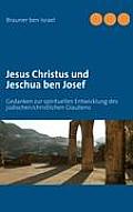 Jesus Christus und Jeschua ben Josef: Gedanken zur spirituellen Entwicklung des j?dischen/christlichen Glaubens
