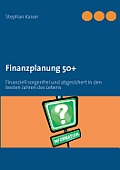 Finanzplanung 50+: Finanziell sorgenfrei und abgesichert in den besten Jahren des Lebens