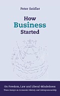 How Business Started: On Freedom, Law and Liberal-Mindedness. Three Essays on Economic History and Entrepreneurship