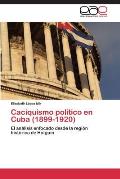 Caciquismo Politico En Cuba (1899-1920)