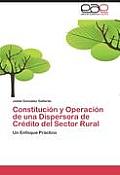 Constitucion y Operacion de Una Dispersora de Credito del Sector Rural