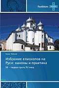 Izbranie Episkopov Na Rusi: Kanony I Praktika