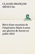 R?cit d'une excursion de l'imp?ratrice Marie-Louise aux glaciers de Savoie en juillet 1814