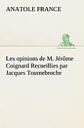 Les opinions de M. J?r?me Coignard Recueillies par Jacques Tournebroche