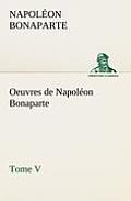 Oeuvres de Napol?on Bonaparte, Tome V.