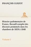 Histoire parlementaire de France, Volume I. Recueil complet des discours prononc?s dans les chambres de 1819 ? 1848