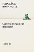 Oeuvres de Napol?on Bonaparte, Tome IV.