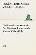Dictionnaire raisonn? de l'architecture fran?aise du XIe au XVIe si?cle (6/9)