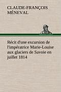 R?cit d'une excursion de l'imp?ratrice Marie-Louise aux glaciers de Savoie en juillet 1814