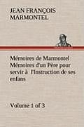 M?moires de Marmontel (Volume 1 of 3) M?moires d'un P?re pour servir ? l'Instruction de ses enfans