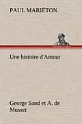 Une Histoire D'Amour: George Sand Et A. de Musset