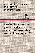 Les Cent Jours (1/2) M?moires pour servir ? l'histoire de la vie priv?e, du retour et du r?gne de Napol?on en 1815.