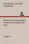 Histoire du Canada depuis sa d?couverte jusqu'? nos jours. Tome IV