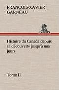Histoire du Canada depuis sa d?couverte jusqu'? nos jours. Tome II