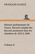 Histoire parlementaire de France, Volume II. Recueil complet des discours prononc?s dans les chambres de 1819 ? 1848