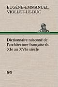 Dictionnaire raisonn? de l'architecture fran?aise du XIe au XVIe si?cle (6/9)
