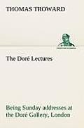 The Dor? Lectures being Sunday addresses at the Dor? Gallery, London, given in connection with the Higher Thought Centre