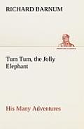 Tum Tum, the Jolly Elephant His Many Adventures
