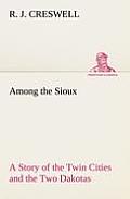 Among the Sioux A Story of the Twin Cities and the Two Dakotas